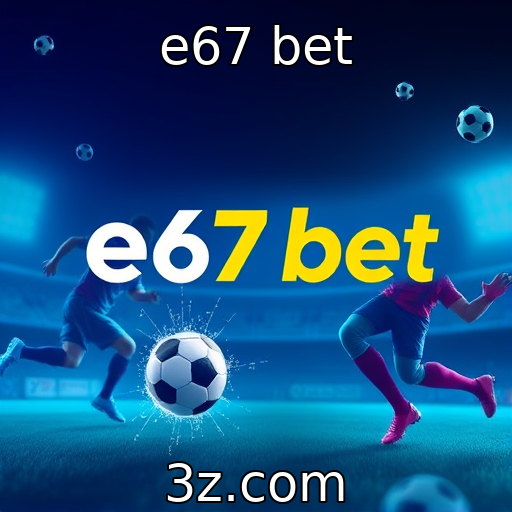e67 bet | A evolução das plataformas de jogos digitais